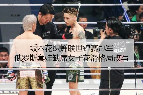 坂本花织蝉联世锦赛冠军 俄罗斯套娃缺席女子花滑格局改写
